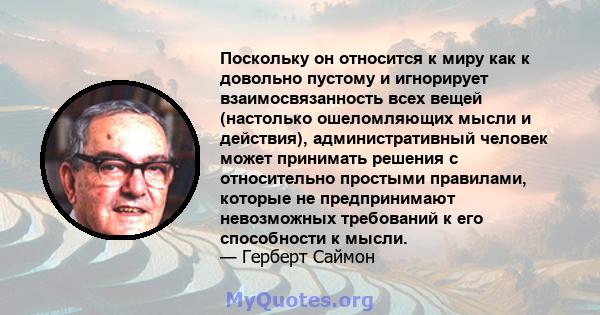 Поскольку он относится к миру как к довольно пустому и игнорирует взаимосвязанность всех вещей (настолько ошеломляющих мысли и действия), административный человек может принимать решения с относительно простыми