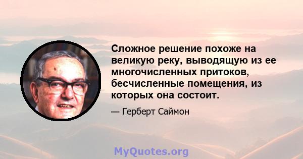 Сложное решение похоже на великую реку, выводящую из ее многочисленных притоков, бесчисленные помещения, из которых она состоит.