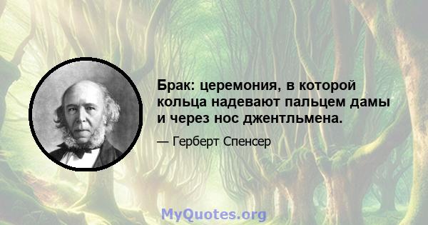 Брак: церемония, в которой кольца надевают пальцем дамы и через нос джентльмена.