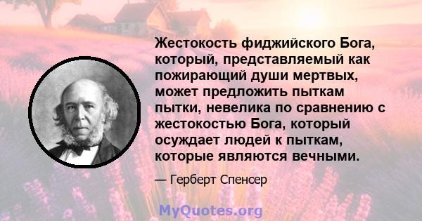 Жестокость фиджийского Бога, который, представляемый как пожирающий души мертвых, может предложить пыткам пытки, невелика по сравнению с жестокостью Бога, который осуждает людей к пыткам, которые являются вечными.