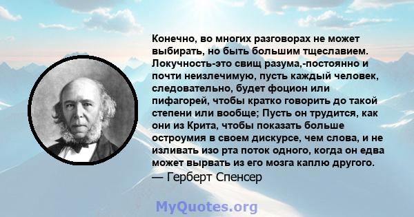 Конечно, во многих разговорах не может выбирать, но быть большим тщеславием. Локучность-это свищ разума,-постоянно и почти неизлечимую, пусть каждый человек, следовательно, будет фоцион или пифагорей, чтобы кратко