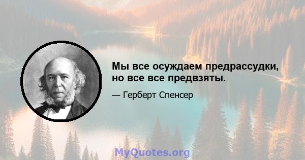 Мы все осуждаем предрассудки, но все все предвзяты.