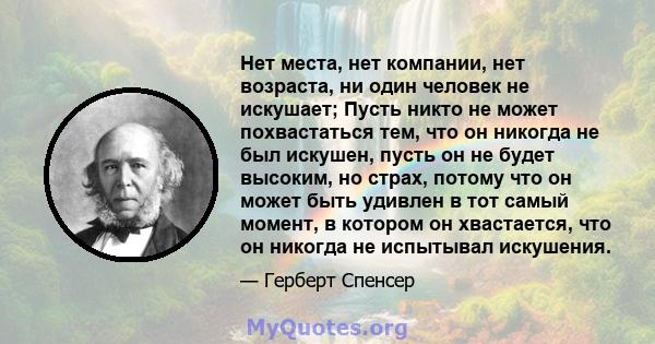 Нет места, нет компании, нет возраста, ни один человек не искушает; Пусть никто не может похвастаться тем, что он никогда не был искушен, пусть он не будет высоким, но страх, потому что он может быть удивлен в тот самый 