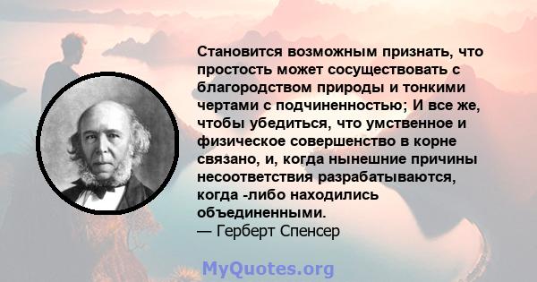 Становится возможным признать, что простость может сосуществовать с благородством природы и тонкими чертами с подчиненностью; И все же, чтобы убедиться, что умственное и физическое совершенство в корне связано, и, когда 