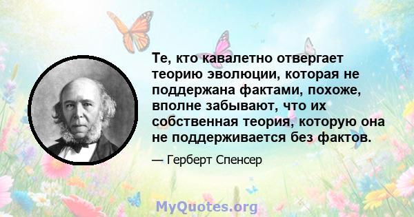 Те, кто кавалетно отвергает теорию эволюции, которая не поддержана фактами, похоже, вполне забывают, что их собственная теория, которую она не поддерживается без фактов.