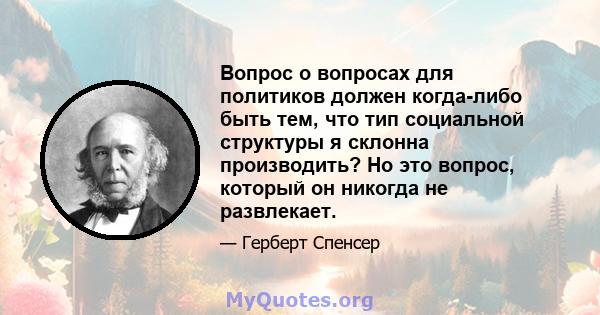 Вопрос о вопросах для политиков должен когда-либо быть тем, что тип социальной структуры я склонна производить? Но это вопрос, который он никогда не развлекает.