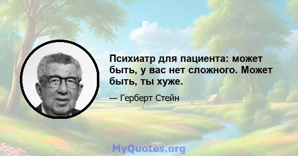 Психиатр для пациента: может быть, у вас нет сложного. Может быть, ты хуже.