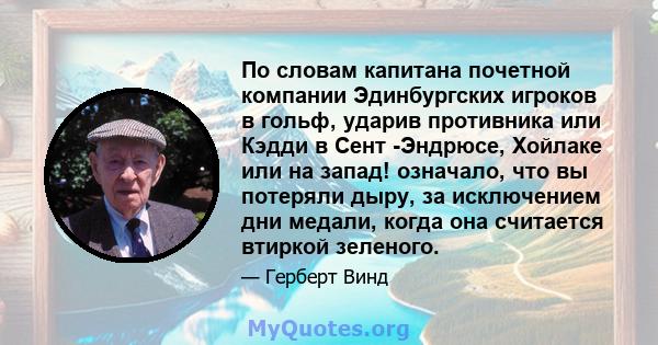 По словам капитана почетной компании Эдинбургских игроков в гольф, ударив противника или Кэдди в Сент -Эндрюсе, Хойлаке или на запад! означало, что вы потеряли дыру, за исключением дни медали, когда она считается