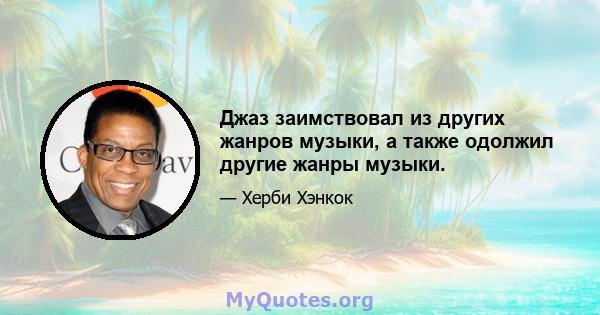 Джаз заимствовал из других жанров музыки, а также одолжил другие жанры музыки.