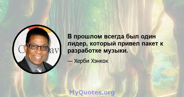 В прошлом всегда был один лидер, который привел пакет к разработке музыки.