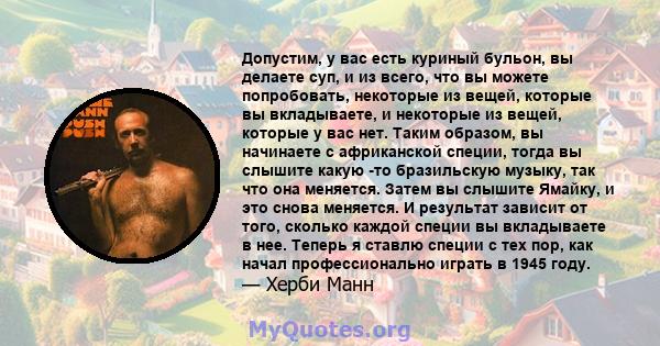 Допустим, у вас есть куриный бульон, вы делаете суп, и из всего, что вы можете попробовать, некоторые из вещей, которые вы вкладываете, и некоторые из вещей, которые у вас нет. Таким образом, вы начинаете с африканской