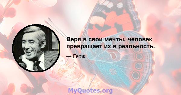 Веря в свои мечты, человек превращает их в реальность.