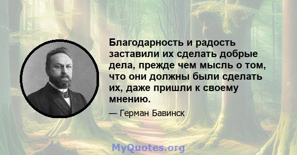 Благодарность и радость заставили их сделать добрые дела, прежде чем мысль о том, что они должны были сделать их, даже пришли к своему мнению.