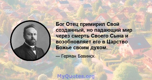 Бог Отец примирил Свой созданный, но падающий мир через смерть Своего Сына и возобновляет его в Царство Божье своим духом.