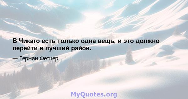 В Чикаго есть только одна вещь, и это должно перейти в лучший район.