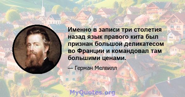 Именно в записи три столетия назад язык правого кита был признан большой деликатесом во Франции и командовал там большими ценами.