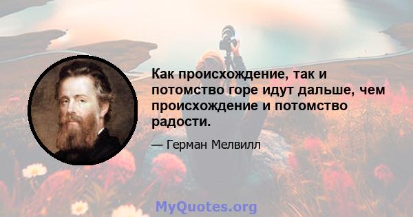 Как происхождение, так и потомство горе идут дальше, чем происхождение и потомство радости.