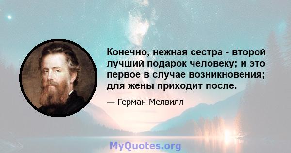 Конечно, нежная сестра - второй лучший подарок человеку; и это первое в случае возникновения; для жены приходит после.