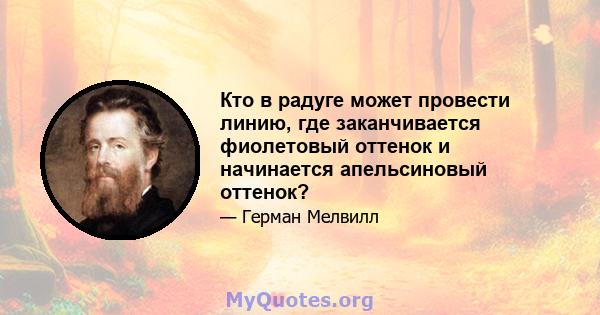 Кто в радуге может провести линию, где заканчивается фиолетовый оттенок и начинается апельсиновый оттенок?