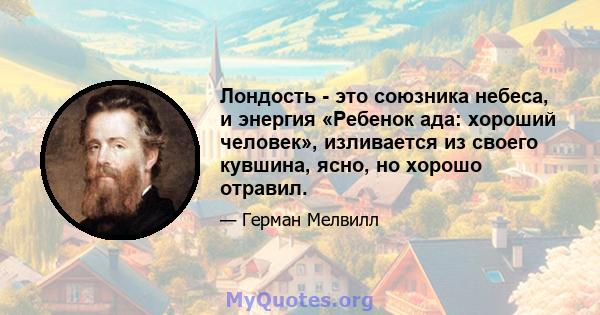 Лондость - это союзника небеса, и энергия «Ребенок ада: хороший человек», изливается из своего кувшина, ясно, но хорошо отравил.