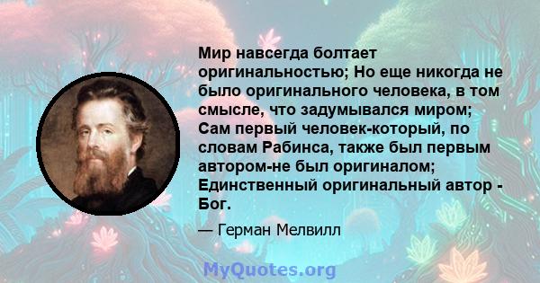 Мир навсегда болтает оригинальностью; Но еще никогда не было оригинального человека, в том смысле, что задумывался миром; Сам первый человек-который, по словам Рабинса, также был первым автором-не был оригиналом;