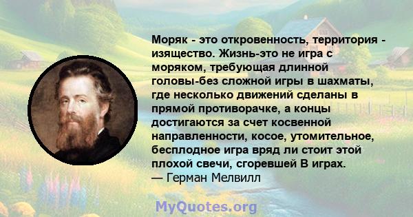 Моряк - это откровенность, территория - изящество. Жизнь-это не игра с моряком, требующая длинной головы-без сложной игры в шахматы, где несколько движений сделаны в прямой противорачке, а концы достигаются за счет