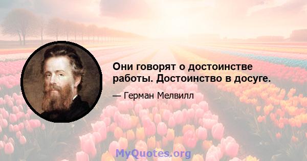 Они говорят о достоинстве работы. Достоинство в досуге.