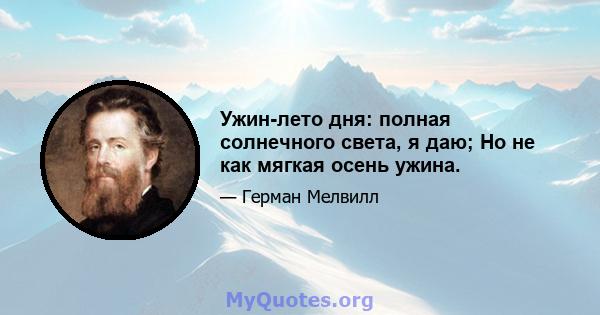 Ужин-лето дня: полная солнечного света, я даю; Но не как мягкая осень ужина.