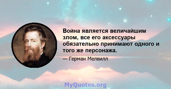 Война является величайшим злом, все его аксессуары обязательно принимают одного и того же персонажа.