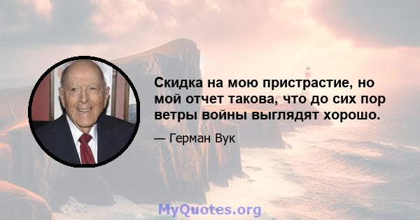 Скидка на мою пристрастие, но мой отчет такова, что до сих пор ветры войны выглядят хорошо.