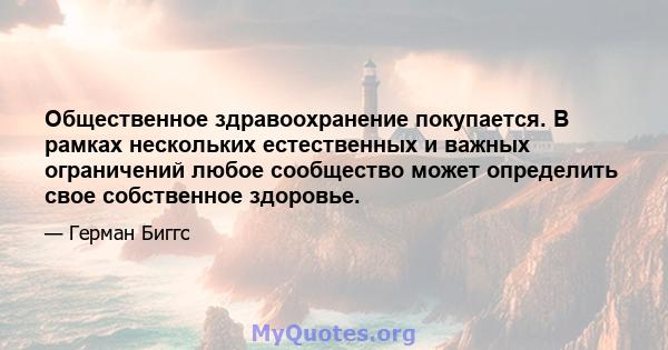 Общественное здравоохранение покупается. В рамках нескольких естественных и важных ограничений любое сообщество может определить свое собственное здоровье.