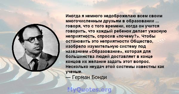 Иногда я немного недоброжелаю всем своим многочисленным друзьям в образовании ... говоря, что с того времени, когда он учится говорить, что каждый ребенок делает ужасную неприятность, спросив «почему?». Чтобы остановить 