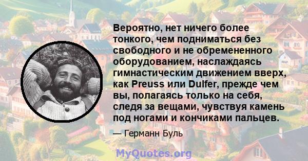 Вероятно, нет ничего более тонкого, чем подниматься без свободного и не обремененного оборудованием, наслаждаясь гимнастическим движением вверх, как Preuss или Dulfer, прежде чем вы, полагаясь только на себя, следя за