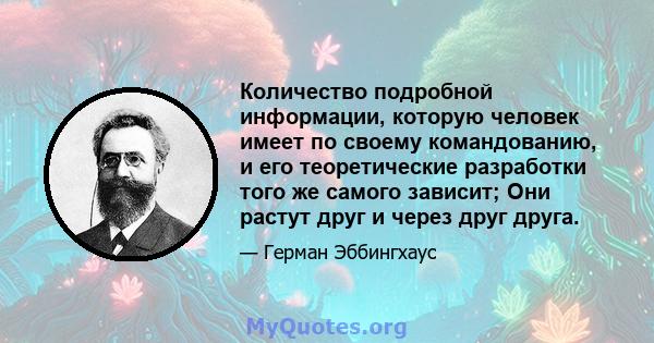 Количество подробной информации, которую человек имеет по своему командованию, и его теоретические разработки того же самого зависит; Они растут друг и через друг друга.