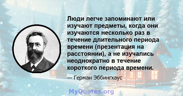 Люди легче запоминают или изучают предметы, когда они изучаются несколько раз в течение длительного периода времени (презентация на расстоянии), а не изучались неоднократно в течение короткого периода времени.