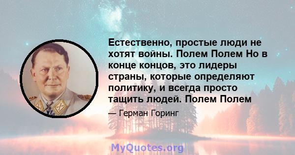 Естественно, простые люди не хотят войны. Полем Полем Но в конце концов, это лидеры страны, которые определяют политику, и всегда просто тащить людей. Полем Полем