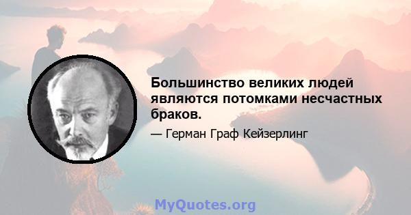 Большинство великих людей являются потомками несчастных браков.