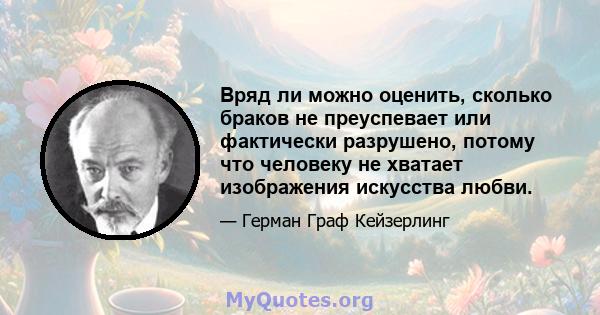 Вряд ли можно оценить, сколько браков не преуспевает или фактически разрушено, потому что человеку не хватает изображения искусства любви.