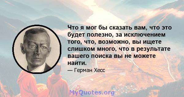 Что я мог бы сказать вам, что это будет полезно, за исключением того, что, возможно, вы ищете слишком много, что в результате вашего поиска вы не можете найти.