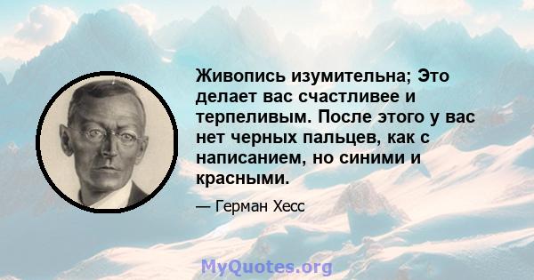 Живопись изумительна; Это делает вас счастливее и терпеливым. После этого у вас нет черных пальцев, как с написанием, но синими и красными.