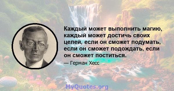 Каждый может выполнить магию, каждый может достичь своих целей, если он сможет подумать, если он сможет подождать, если он сможет поститься.