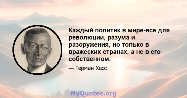 Каждый политик в мире-все для революции, разума и разоружения, но только в вражеских странах, а не в его собственном.