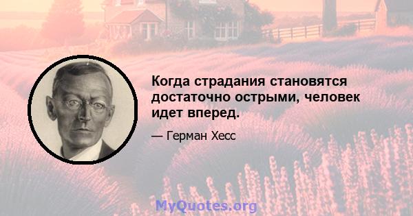 Когда страдания становятся достаточно острыми, человек идет вперед.