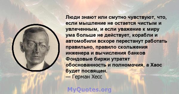 Люди знают или смутно чувствуют, что, если мышление не остается чистым и увлеченным, и если уважение к миру ума больше не действует, корабли и автомобили вскоре перестанут работать правильно, правило скольжения инженера 