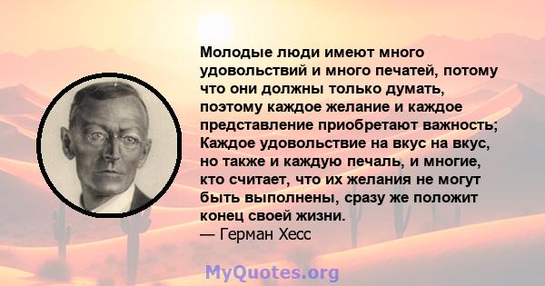 Молодые люди имеют много удовольствий и много печатей, потому что они должны только думать, поэтому каждое желание и каждое представление приобретают важность; Каждое удовольствие на вкус на вкус, но также и каждую