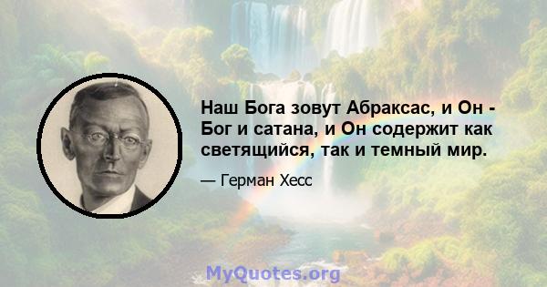 Наш Бога зовут Абраксас, и Он - Бог и сатана, и Он содержит как светящийся, так и темный мир.