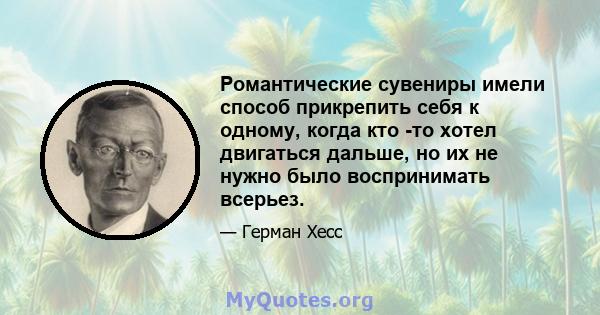 Романтические сувениры имели способ прикрепить себя к одному, когда кто -то хотел двигаться дальше, но их не нужно было воспринимать всерьез.