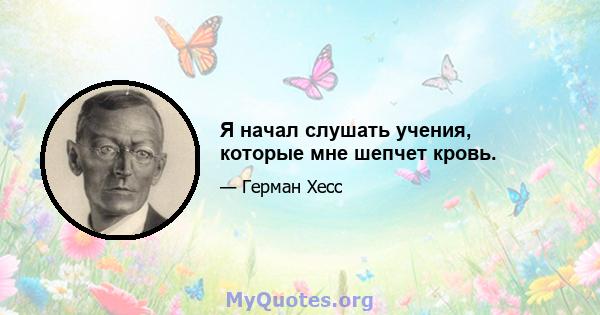 Я начал слушать учения, которые мне шепчет кровь.