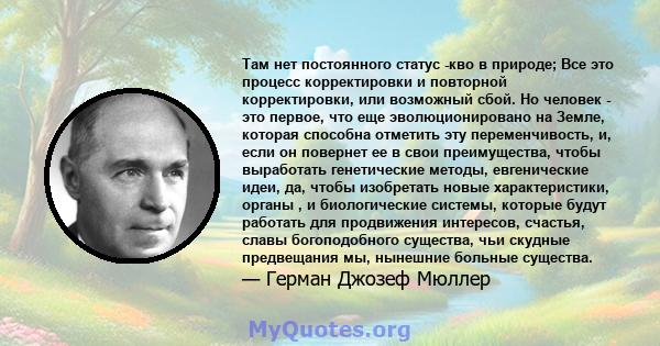 Там нет постоянного статус -кво в природе; Все это процесс корректировки и повторной корректировки, или возможный сбой. Но человек - это первое, что еще эволюционировано на Земле, которая способна отметить эту