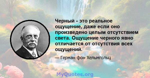 Черный - это реальное ощущение, даже если оно произведено целым отсутствием света. Ощущение черного явно отличается от отсутствия всех ощущений.